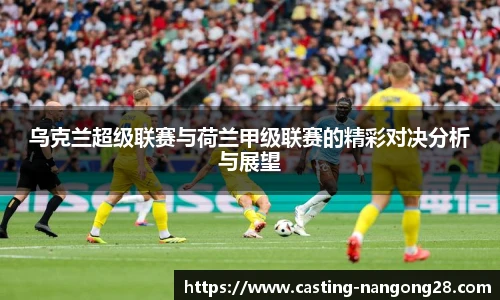 乌克兰超级联赛与荷兰甲级联赛的精彩对决分析与展望